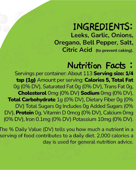 All purpose seasoning with no salt ingredients: Leeks, Garlic, Onions Oregano, Bell Pepper, Salt, and Citric Acid