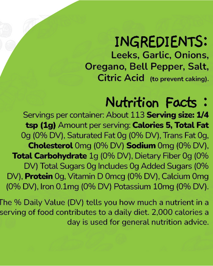 All purpose seasoning with no salt ingredients: Leeks, Garlic, Onions Oregano, Bell Pepper, Salt, and Citric Acid